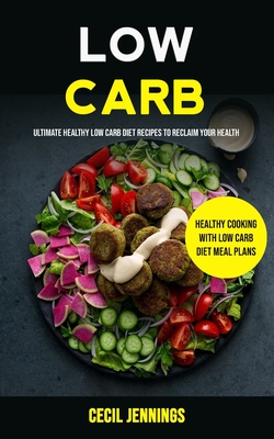 Seller image for Low Carb: Ultimate Healthy Low Carb Diet Recipes to reclaim your health (Healthy Cooking with Low Carb Diet meal plans) (Paperback or Softback) for sale by BargainBookStores