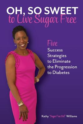 Seller image for Oh, So Sweet to Live Sugar Free: Five Success Strategies to Eliminate the Progression to Diabetes (Paperback or Softback) for sale by BargainBookStores