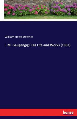 Imagen del vendedor de I. M. Gaugengigl: His Life and Works (1883) (Paperback or Softback) a la venta por BargainBookStores