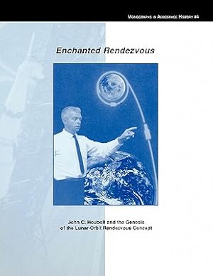 Seller image for Enchanted Rendezvous: John C. Houbolt and the Genesis of the Lunar-Orbit Rendezvous Concept. Monograph in Aerospace History, No. 4, 1995 (Paperback or Softback) for sale by BargainBookStores