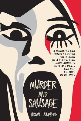 Seller image for Murder and Sausage: A Mindless and Totally Absurd Collection of a Recovering Drug Addict's Silly-Ass Rants and Pop Culture Ramblings (Paperback or Softback) for sale by BargainBookStores