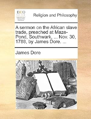 Seller image for A Sermon on the African Slave Trade, Preached at Maze-Pond, Southwark, . Nov. 30, 1788, by James Dore. . (Paperback or Softback) for sale by BargainBookStores