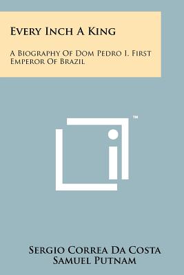 Seller image for Every Inch A King: A Biography Of Dom Pedro I, First Emperor Of Brazil (Paperback or Softback) for sale by BargainBookStores