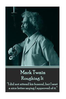 Imagen del vendedor de Mark Twain - Roughing It: I did not attend his funeral, but I sent a nice letter saying I approved of it. (Paperback or Softback) a la venta por BargainBookStores