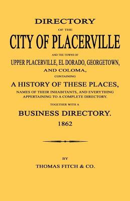 Seller image for Directory of the City of Placerville and Towns of Upper Placerville, El Dorado, Georgetown, and Coloma, containing A History of These Places, Names of (Paperback or Softback) for sale by BargainBookStores