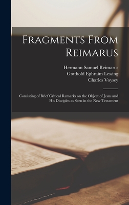Imagen del vendedor de Fragments From Reimarus: Consisting of Brief Critical Remarks on the Object of Jesus and His Disciples as Seen in the New Testament (Hardback or Cased Book) a la venta por BargainBookStores