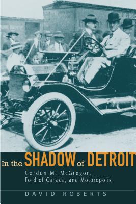 Seller image for In the Shadow of Detroit: Gordon M. McGregor, Ford of Canada, and Motoropolis (Hardback or Cased Book) for sale by BargainBookStores