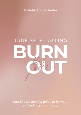 Bild des Verkufers fr Burnout True Self Calling: Your Chakra Healing Guide to Burnout and finding your True Self (Paperback or Softback) zum Verkauf von BargainBookStores