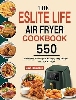 Seller image for The ESLITE LIFE Air Fryer Cookbook: 550 Affordable, Healthy & Amazingly Easy Recipes for Your Air Fryer (Hardback or Cased Book) for sale by BargainBookStores