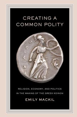 Immagine del venditore per Creating a Common Polity, 55: Religion, Economy, and Politics in the Making of the Greek Koinon (Paperback or Softback) venduto da BargainBookStores