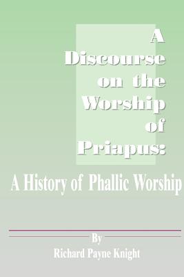 Imagen del vendedor de A Discourse on the Worship of Priapus: A History of Phallic Worship (Paperback or Softback) a la venta por BargainBookStores