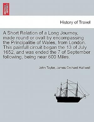 Seller image for A Short Relation of a Long Journey, Made Round or Ovall by Encompassing the Principalitie of Wales, from London. This Painfull Circuit Began the 13 of (Paperback or Softback) for sale by BargainBookStores
