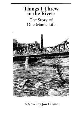 Seller image for Things I Threw In The River: The Story Of One Man's Life: A Novel By Jim Labate (Paperback or Softback) for sale by BargainBookStores