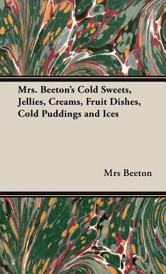 Bild des Verkufers fr Mrs. Beeton's Cold Sweets, Jellies, Creams, Fruit Dishes, Cold Puddings and Ices (Hardback or Cased Book) zum Verkauf von BargainBookStores