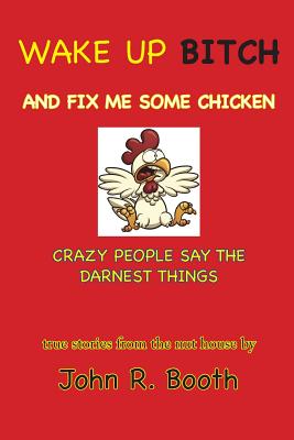 Bild des Verkufers fr Wake Up Bitch And Fix Me Some Chicken: Crazy People Say The Darnest Things (Paperback or Softback) zum Verkauf von BargainBookStores