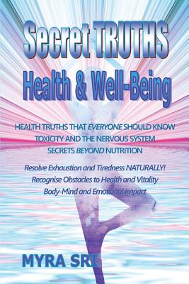 Seller image for Secret Truths - Health and Well-Being: Health Truths That Everyone Should Know, Secrets Beyond Nutrition, Toxicity and the Nervous System (Paperback or Softback) for sale by BargainBookStores