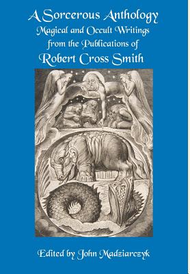 Seller image for A Sorcerous Anthology: Magical and Occult Writings from the Publications of Robert Cross Smith (Hardback or Cased Book) for sale by BargainBookStores