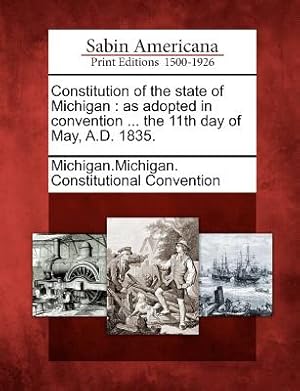 Seller image for Constitution of the State of Michigan: As Adopted in Convention . the 11th Day of May, A.D. 1835. (Paperback or Softback) for sale by BargainBookStores