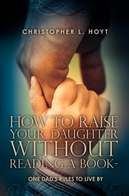 Seller image for How To Raise Your Daughter Without Reading A Book: One Dad's Rules to Live By (Paperback or Softback) for sale by BargainBookStores