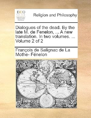 Immagine del venditore per Dialogues of the Dead. by the Late M. de Fenelon, . a New Translation. in Two Volumes. . Volume 2 of 2 (Paperback or Softback) venduto da BargainBookStores