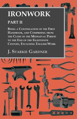 Immagine del venditore per Ironwork - Part II - Being a Continuation of the First Handbook, and Comprising from the Close of the Mediaeval Period to the End of the Eighteenth Ce (Paperback or Softback) venduto da BargainBookStores