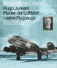 Hugo Junkers, Pionier der Luftfahrt - seine Flugzeuge. Wolfgang Wagner / Die deutsche Luftfahrt B...