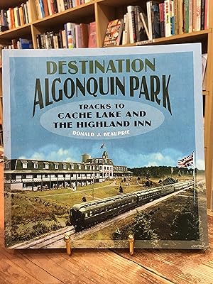 Seller image for Destination Algonquin Park: Tracks to Cache Lake to The Highland Inn for sale by Encore Books