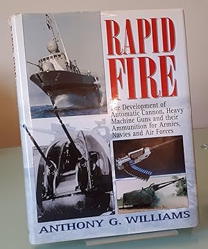 Rapid Fire: The Development of Automatic Cannon, Heavy Machine Guns and Their Ammunition for Armi...