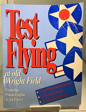 Seller image for Test Flying At Old Wright Field From the Piston Engine to Jet Power for sale by S. Howlett-West Books (Member ABAA)