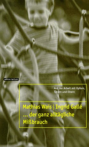 Bild des Verkufers fr der ganz alltgliche Missbrauch. Aus der Arbeit mit Opfern, Ttern und Eltern. Mathias Wais ; Ingrid Gall zum Verkauf von ACADEMIA Antiquariat an der Universitt