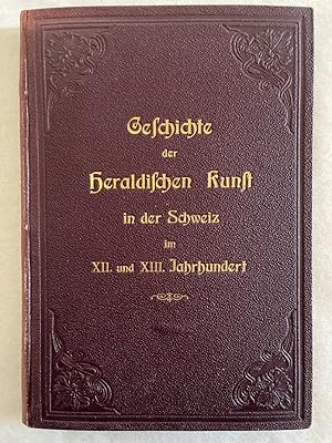 Geschichte der Heraldischen Kunst in der Schweiz im XII. und XIII. Jahrhundert.