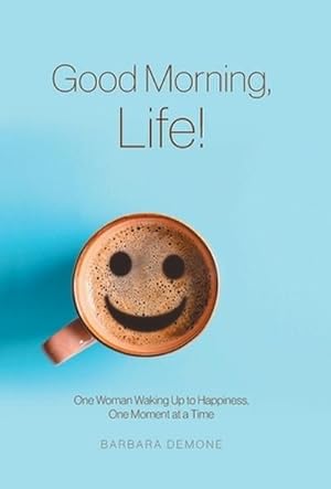 Imagen del vendedor de Good Morning, Life!: One Woman Waking Up to Happiness, One Moment at a Time a la venta por AHA-BUCH GmbH