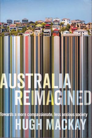 Seller image for Australia Reimagined: Towards a More Compassionate, Less Anxious Society for sale by Goulds Book Arcade, Sydney