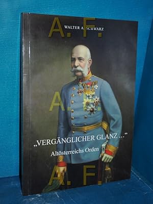 Bild des Verkufers fr Vergnglicher Glanz ." : Altsterreichs Orden , Katalog des sterreichischen Staatsarchivs und der sterreichischen Gesellschaft fr Ordenskunde (GO) anlsslich deren 15-jhrigen Bestandsjubilums , Haus-, Hof- und Staatsarchiv, 5. Mai bis 7. Oktober 2005. hrsg. vom sterreichisches Staatsarchiv zum Verkauf von Antiquarische Fundgrube e.U.