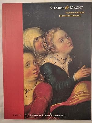 Bild des Verkufers fr Glaube & Macht - Sachsen im Europa der Reformationszeit. zum Verkauf von KULTur-Antiquariat