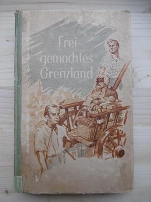 Freigemachtes Grenzland. Erlebnisberichte.