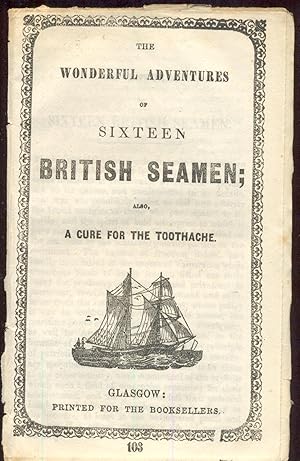 The Wonderful Adventures of Sixteen British Seamen; Also A Cure for the Toothache