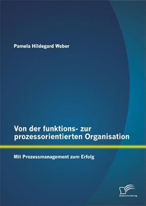 Immagine del venditore per Von der funktions- zur prozessorientierten Organisation: Mit Prozessmanagement zum Erfolg venduto da BuchWeltWeit Ludwig Meier e.K.