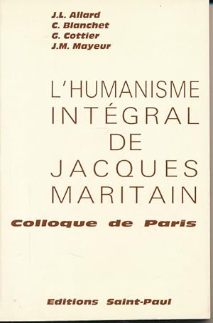 Image du vendeur pour L'humanisme intgral de Jacques maritain. Colloque de Paris, avec trois textes de Jacques Maritain mis en vente par LIBRAIRIE GIL-ARTGIL SARL