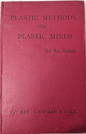 Plastic Methods for Plastic Minds. A Teacher's Handbook of Easy Lessons in Modelling in Plasticin...