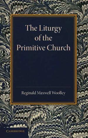 The liturgy of the primitive church - Reginald Maxwell Woolley