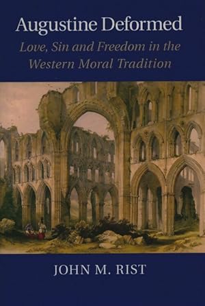 Augustine deformed. Love sin and freedom in the western moral tradition - John M. Rist