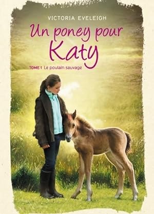 Seller image for Un poney pour katy Tome I : Le poulain sauvage - Victoria Eveleigh for sale by Book Hmisphres