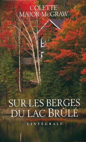 Seller image for Sur les berges du lac br?l?. L'int?grale - Colette Major-Mcgraw for sale by Book Hmisphres