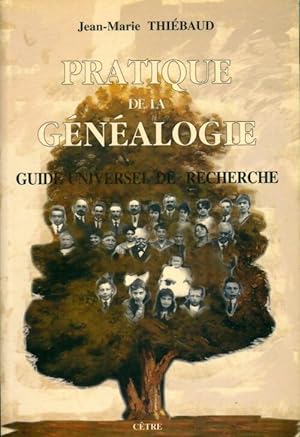 Pratique de la généalogie : Guide universel de recherche - Jean-Marie Thiébaud