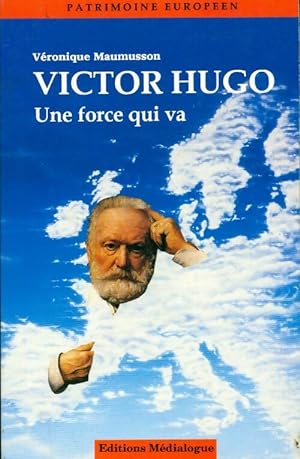Victor Hugo. Une force qui va - V?ronique Maumusson