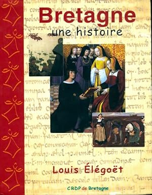 Bretagne, une histoire - Louis Elegoet