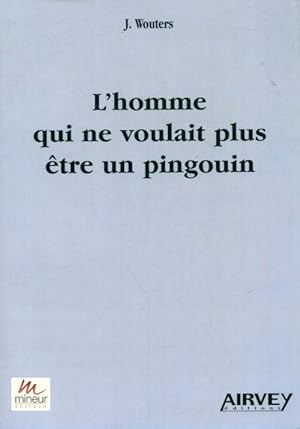 Seller image for L'homme qui ne voulait plus ?tre un pingouin - J. Wouters for sale by Book Hmisphres
