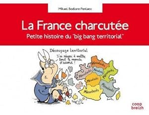 La France charcut?e : Petite histoire du big bang territorial - Mikael Bodlore-Penlaez