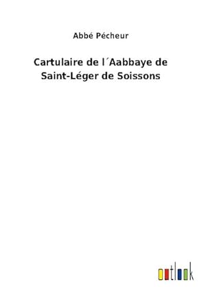 Seller image for Cartulaire de l Aabbaye de Saint-Lger de Soissons for sale by AHA-BUCH GmbH